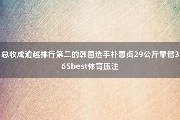 总收成逾越排行第二的韩国选手朴惠贞29公斤靠谱365best体育压注