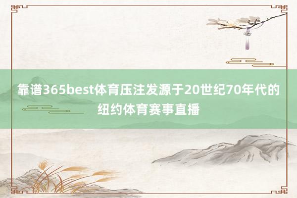 靠谱365best体育压注发源于20世纪70年代的纽约体育赛事直播