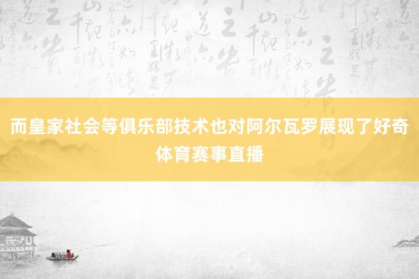 而皇家社会等俱乐部技术也对阿尔瓦罗展现了好奇体育赛事直播