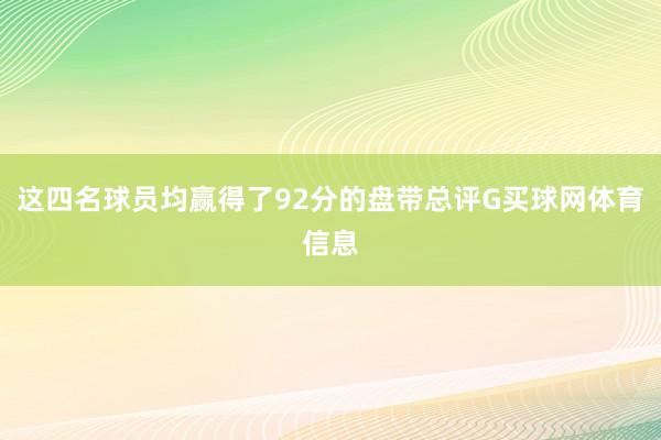 这四名球员均赢得了92分的盘带总评G买球网体育信息