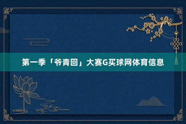 第一季「爷青回」大赛G买球网体育信息