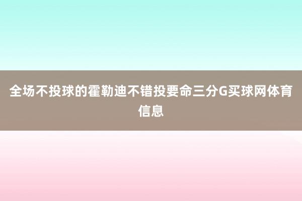 全场不投球的霍勒迪不错投要命三分G买球网体育信息